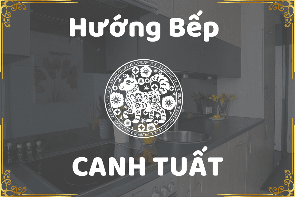 Hướng bếp cho người tuổi Canh Tuất 1970 hợp mệnh hút tài lộc