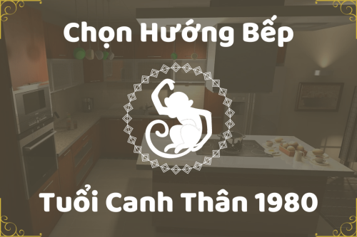 Hướng đặt bếp cho tuổi Canh Thân 1980 hút tài lộc, may mắn