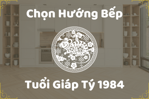 Hướng đặt bếp cho tuổi Giáp Tý 1984 an khang thịnh vượng
